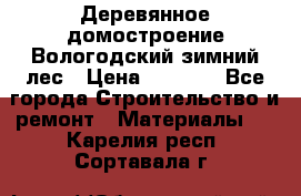 Деревянное домостроение Вологодский зимний лес › Цена ­ 8 000 - Все города Строительство и ремонт » Материалы   . Карелия респ.,Сортавала г.